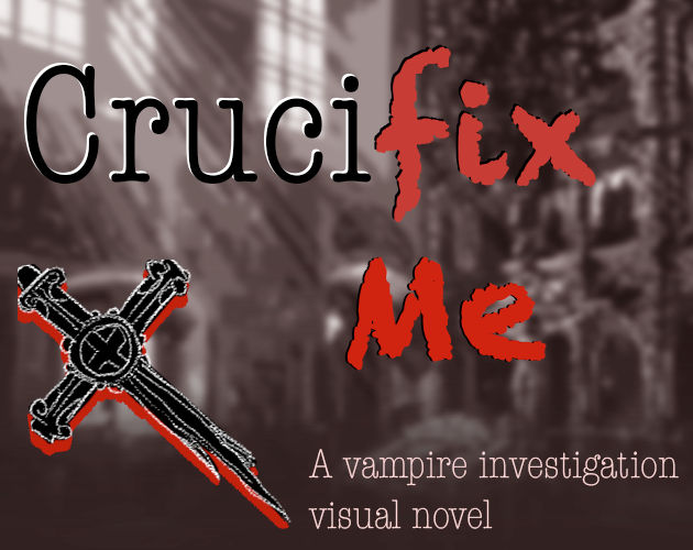 Title image that features a broken cross on a blurred background of a church. Text reads: Crucifix Me, A vampire investigation visual novel.